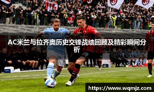 yy易游AC米兰与拉齐奥历史交锋战绩回顾及精彩瞬间分析